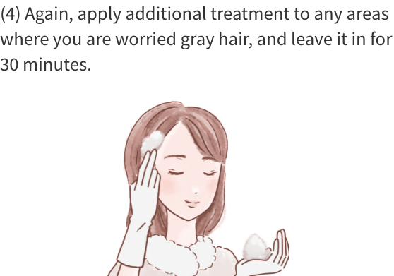 (4) Again, apply additional treatment to any areas where you are worried gray hair, and leave it in for 30 minutes.